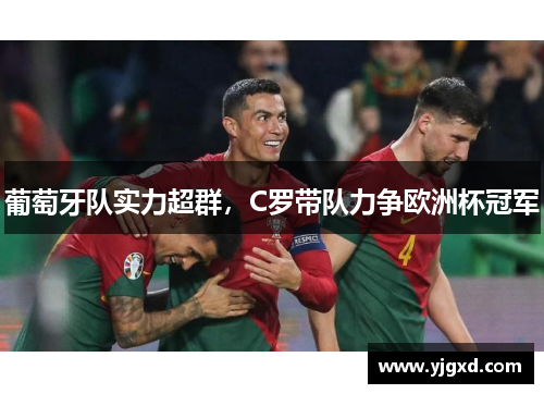 葡萄牙队实力超群，C罗带队力争欧洲杯冠军
