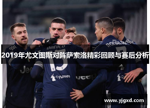 2019年尤文图斯对阵萨索洛精彩回顾与赛后分析