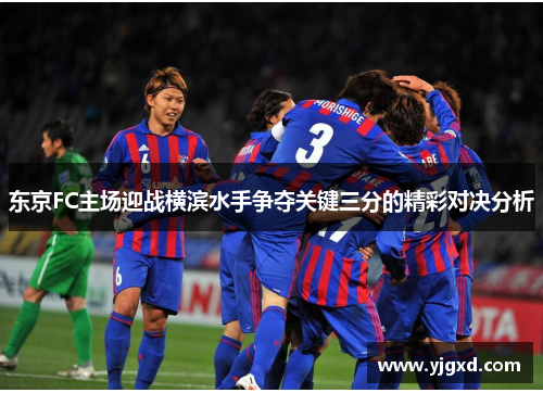 东京FC主场迎战横滨水手争夺关键三分的精彩对决分析