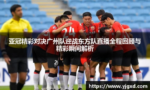xc体育亚冠精彩对决广州队迎战东方队直播全程回顾与精彩瞬间解析